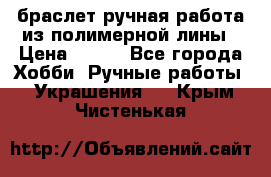 браслет ручная работа из полимерной лины › Цена ­ 450 - Все города Хобби. Ручные работы » Украшения   . Крым,Чистенькая